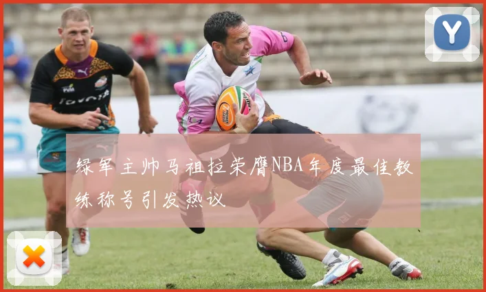 绿军主帅马祖拉荣膺NBA年度最佳教练称号引发热议