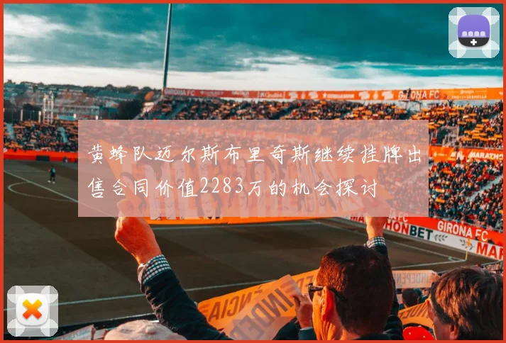 黄蜂队迈尔斯布里奇斯继续挂牌出售合同价值2283万的机会探讨